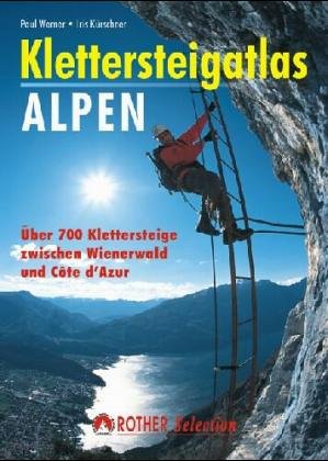 Klettersteigatlas Alpen : alle Klettersteige der Alpen, mit einer Einführung in Geschichte und Technik des Klettersteiggehens (Rother Selection) Travel