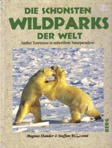 Die schönsten Wildparks der Welt - Sanfter Tourismus in unberührten Naturparadiese Books