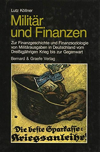 Militär und Finanzen. Zur Finanzgeschichte und Finanzsoziologie von Militärausgaben in Deutschland vom Dreissigjährigen Krieg bis zur Gegenwart German history