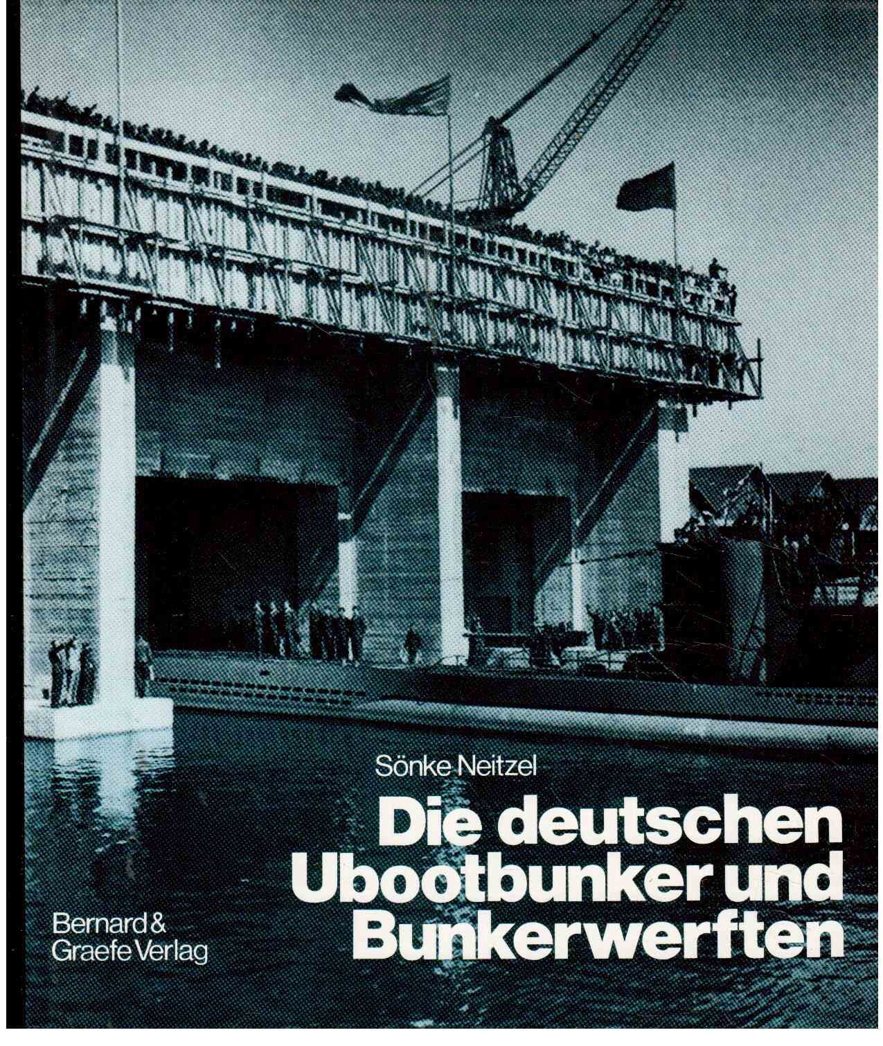 Die deutschen Ubootbunker und Bunkerwerften: Verbunkerte Ubootstützpunkte und Ubootwerften der deutschen Marine im Zweiten Weltkrieg Business & Technology