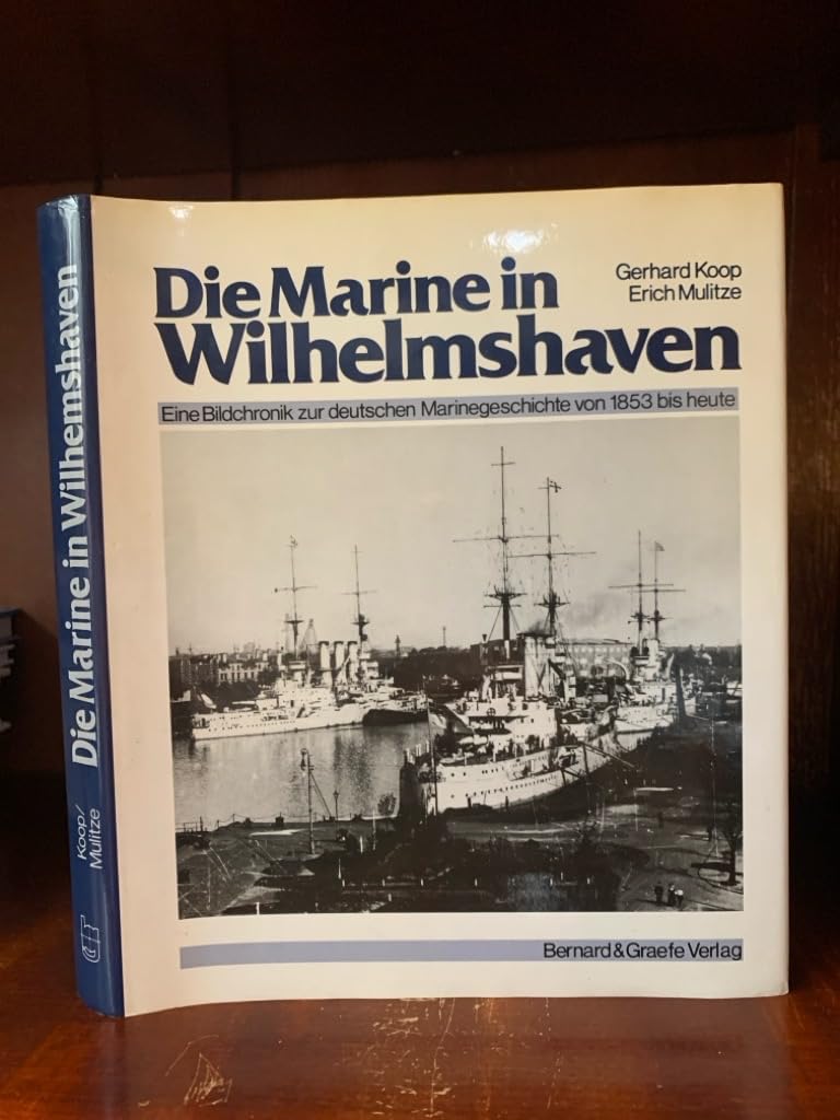 Die Marine in Wilhelmshaven. Eine Bildchronik zur deutschen Marinegeschichte von 1853 bis heute Politics & History