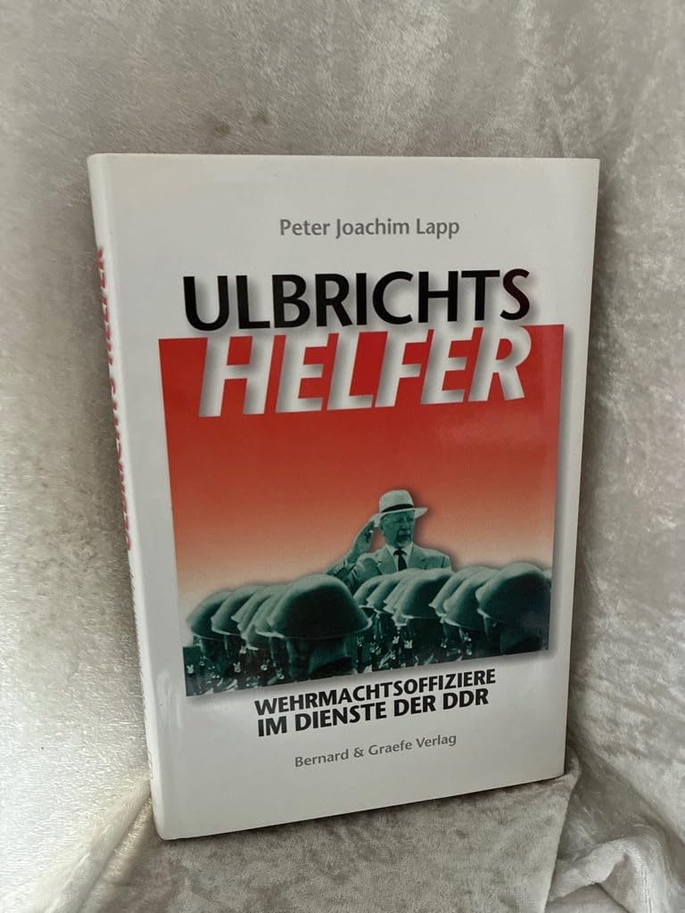 Ulbrichts Helfer: Wehrmachtsoffiziere im Dienste der DDR German history