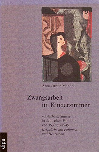 Zwangsarbeit im Kinderzimmer: "Ostarbeiterinnen" in deutschen Familien von 1939 bis 1945 : Gesprache mit Polinnen und Deutschen (German Edition) book