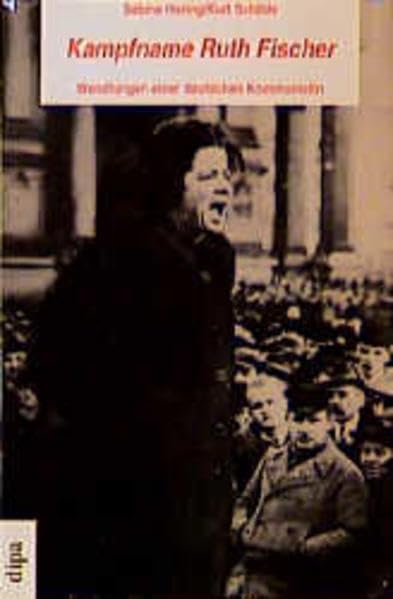 Kampfname Ruth Fischer: Wandlungen einer deutschen Kommunistin Politics & History