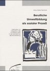 Berufliche Umweltbildung als sozialer Prozeß: Fallstudien zur Integration des Umweltschutzes in die betriebliche Berufsausbildung Law