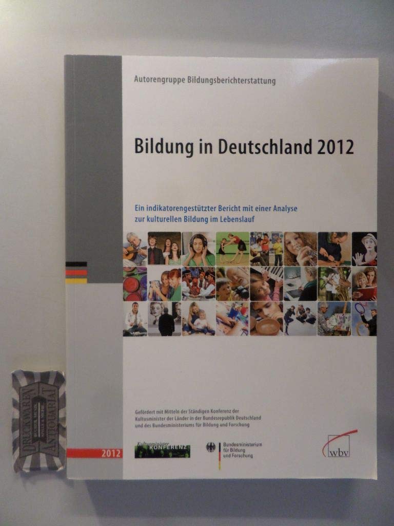 Bildung in Deutschland 2012: Ein indikatorengestützter Bericht mit einer Analyse zur kulturellen Bildung im Lebenslauf: Ein indikatorengestützter ... Autorengruppe Bildungsberichterstattung Social Sciences