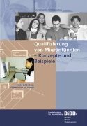 Qualifizierung von Migrant(inn)en - Konzepte und Beispiele: Hrsg.: Bundesinstitut für Berufsbildung, BIBB Politics & History