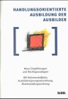 Handlungsorientierte Ausbildung der Ausbilder: Neue Empfehlungen und Rechtsverordnungen - Mit Rahmenstoffplan, Ausbildereignungsverordnung, Musterprüfungsordnung Business, Finance & Career