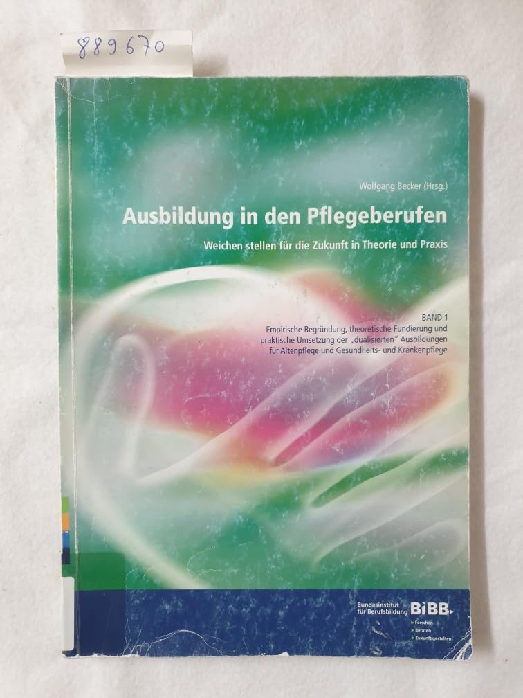 Ausbildung in den Pflegeberufen - Weichen stellen für die Zukunft in Theorie und Praxis: Band 1: Empirische Begründung, theor. Fundierung u. prakt. ... Berufsbildung, BIBB (Lehr- und Lernmittel) Medicine