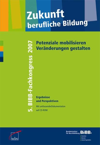 Zukunft berufliche Bildung: Potenziale mobilisieren - Veränderungen gestalten: 5. BIBB-Fachkongress 2007 Ergebnisse und Perspektiven (Berichte zur beruflichen Bildung) Business, Finance & Career