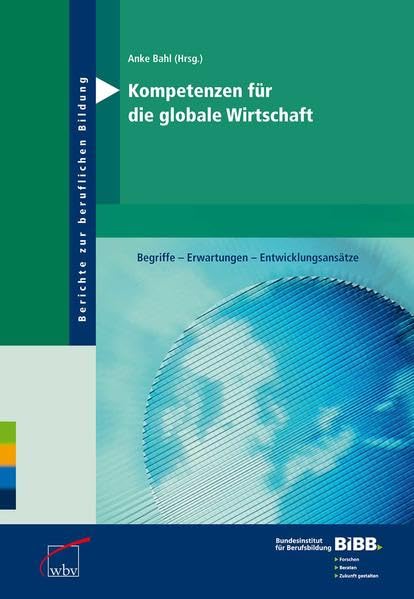 Kompetenzen für die globale Wirtschaft: Begriffe - Erwartungen - Entwicklungsansätze (Berichte zur beruflichen Bildung) Business, Finance & Career