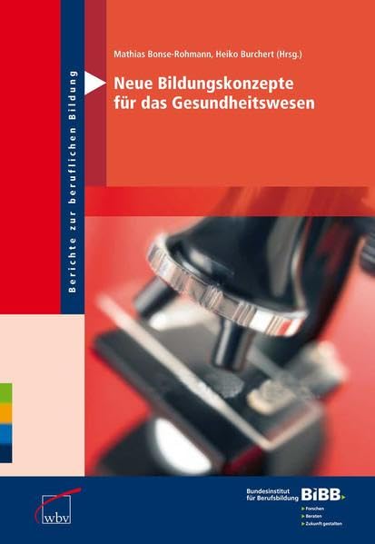Neue Bildungskonzepte für das Gesundheitswesen: Bundesinstitut für Berufsbildung (BiBB) (Berichte zur beruflichen Bildung) Medicine