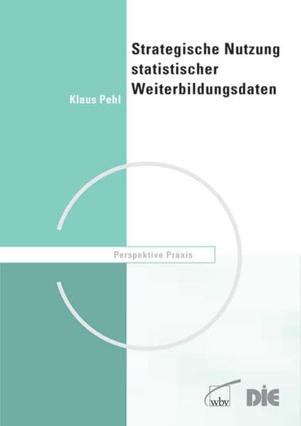 Strategische Nutzung statistischer Weiterbildungsdaten: Leitfaden für Einrichtungen und Verbände (Perspektive Praxis) Business, Finance & Career