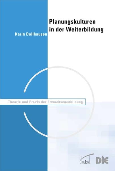 Planungskulturen in der Weiterbildung: Angebotsplanungen zwischen wirtschaftlichen Erfordernissen und pädagogischem Anspruch (Theorie und Praxis der Erwachsenenbildung) Education & Training