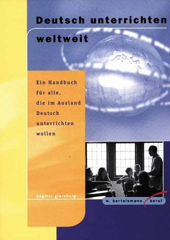 Deutsch unterrichten weltweit. Ein Handbuch für alle, die im Ausland Deutsch unterrichten wollen Education & Training