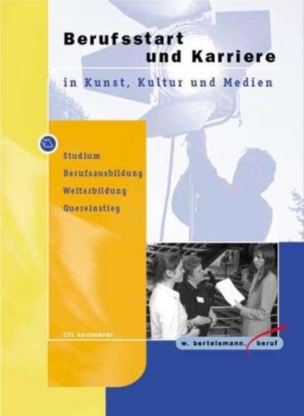 Berufsstart und Karriere in Kunst, Kultur und Medien: Studium, Berufsausbildung, Weiterbildung,: Studium, Berufsausbildung, Weiterbildung, Quereinstieg Law
