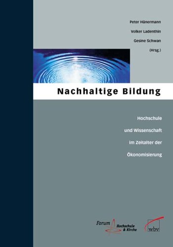 Nachhaltige Bildung: Hochschule und Wissenschaft im Zeitalter der Ökonomisierung: Hochschule und Wissenschaft im Zeitalter der Ökonomisierung. Hrsg.: Forum Hochschule und Kirche Books