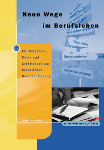 Neue Wege im Berufsleben. Ein Ratgeber-, Kurs- und Arbeitsbuch zur beruflichen Neuorientierung Books