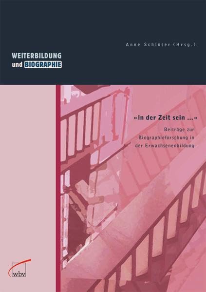 In der Zeit sein...: Beiträge zur Biographieforschung in der Erwachsenenbildung (Weiterbildung und Biographie) Social Sciences