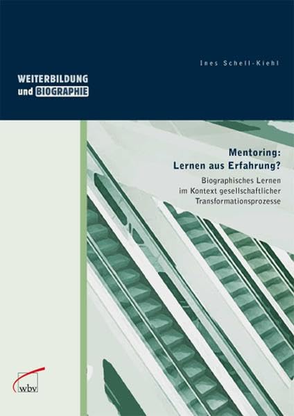 Mentoring: Lernen aus Erfahrung: Biographisches Lernen im Kontext gesellschaftlicher Transformationsprozesse: Biographisches Lernen im Kontext ... Diss. (Weiterbildung und Biographie) Business, Finance & Career