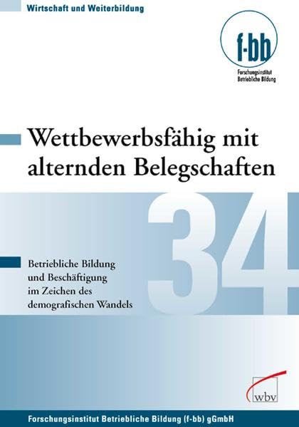 Wettbewerbsfähig mit alternden Belegschaften: Betriebliche Bildung und Beschäftigung im Zeichen des demografischen Wandels (Wirtschaft und Bildung) Business, Finance & Career