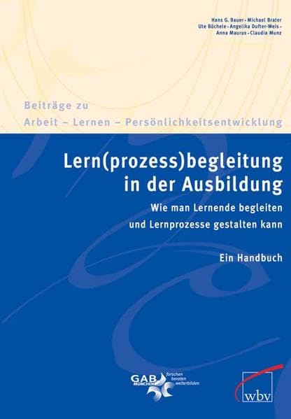 Lern(prozess)begleitung in der Ausbildung: Wie man Lernende begleiten und Lernprozesse gestalten kann. Ein Handbuch (Beiträge zu Arbeit - Lernen - Persönlichkeitsentwicklung) Books