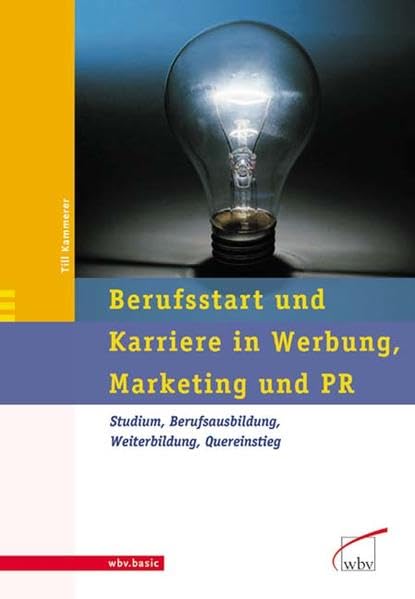 Berufsstart und Karriere in Werbung, Marketing, PR: Studium, Berufsausbildung, Weiterbildung, Quereinstieg: Studium, Berufsausbildung, Weiterbildung, Quereinstieg. Vorw. v. Klaus Merten Law