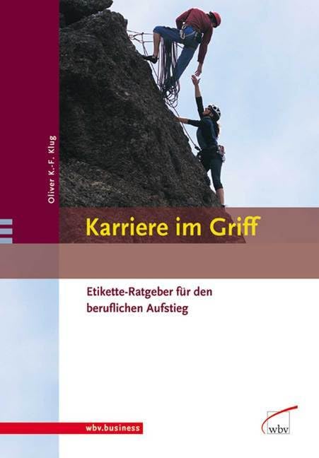 Karriere im Griff: Etikette-Ratgeber für den beruflichen Aufstieg Business, Finance & Career