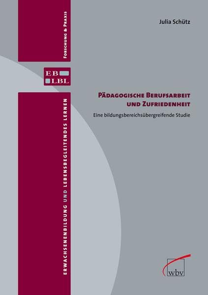 Pädagogische Berufsarbeit und Zufriedenheit: Eine bildungsbereichsübergreifende Studie (Erwachsenenbildung und lebensbegleitendes Lernen) Books