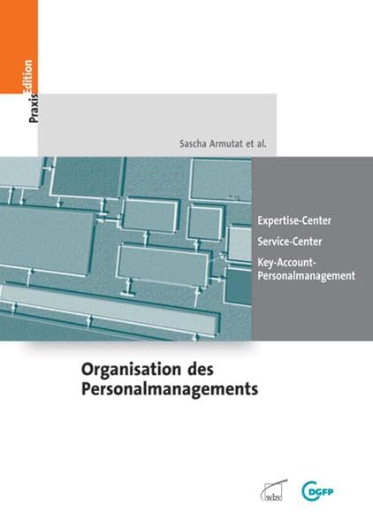 Organisation des Personalmanagements: Expertise-Center - Service-Center - Key-Account-Personalmanagement: Expertise-Center, Service-Center, ... für Personalführung (DGFP PraxisEdition) Law