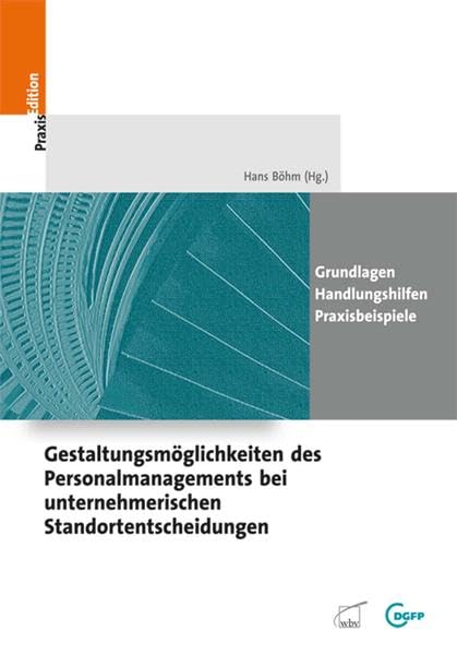 Gestaltungsmöglichkeiten des Personalmanagements bei unternehmerischen Standortentscheidungen: Grundlagen - Handlungshilfen - Praxisbeispiele (DGFP PraxisEdition) Law