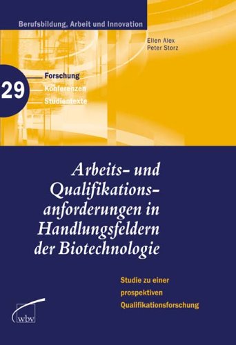 Arbeits- und Qualifikationsanforderungen in Handlungsfeldern der Biotechnologie: Studien zu einer prospektiven Qualifikationsforschung Business & Technology