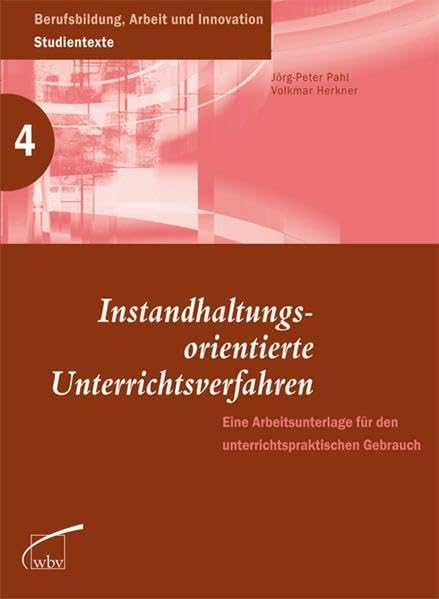 Instandhaltungsorientierte Unterrichtsverfahren: Eine Arbeitsunterlage für den unterrichtspraktischen Gebrauch (Berufsbildung, Arbeit und Innovation) Business, Finance & Career