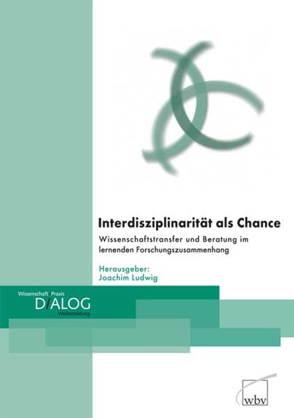 Interdisziplinarität als Chance: Wissenschaftstransfer und Beratung im lernenden Forschungszusammenhang: Wissenstransfer undBeratung im lernenden ... und Praxis - Dialog Weiterbildung) Business, Finance & Career
