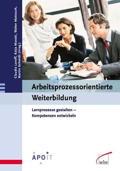 Arbeitsprozessorientierte Weiterbildung: Lernprozesse gestalten, Kompetenzen entwickeln Business, Finance & Career