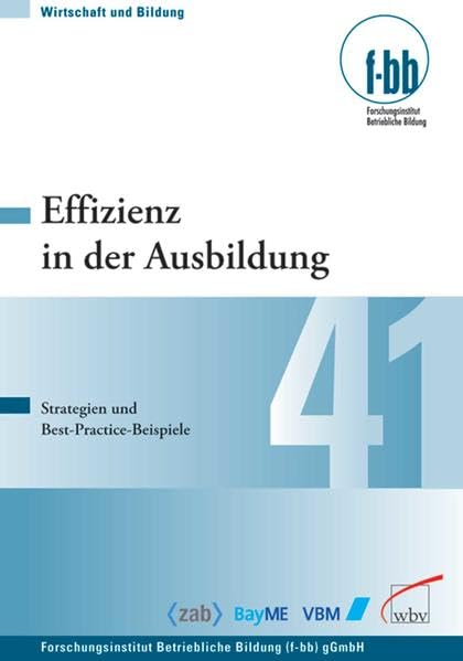 Effizienz in der Ausbildung: Strategien und Best-Practice-Beispiele: Strategien und Best-Practice-Beispiele. In Zus.arb. m. d. Forschungsinstitut ... (VBM) (Wirtschaft und Bildung) Law