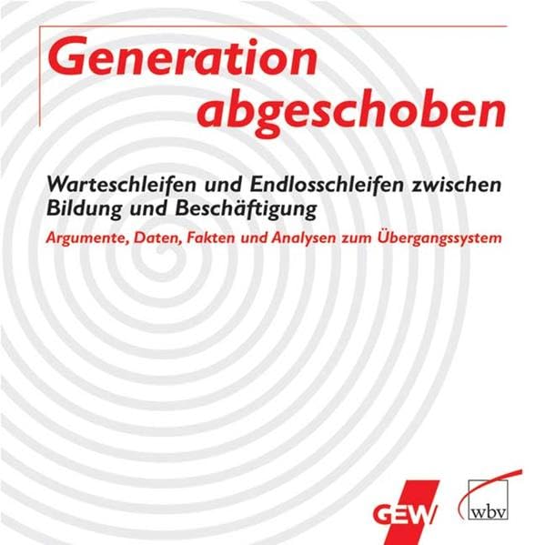 Generation abgeschoben – Warteschleifen und Endlosschleifen zwischen Bildung und Beschäftigung: Daten und Argumente zum Übergangssystem. Mit einer Positionsbestimmung der GEW von Stephanie Odenwald Law