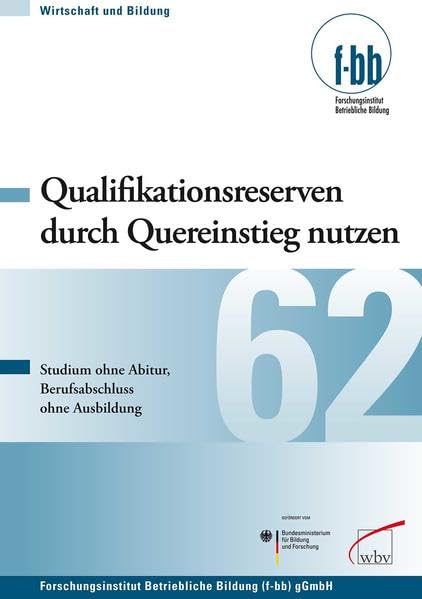 Qualifikationsreserven durch Quereinstieg nutzen: Studium ohne Abitur, Berufsabschluss ohne Ausbildung (Wirtschaft und Bildung) General education