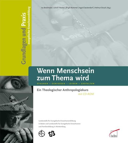 Wenn Menschsein zum Thema wird Staunen - Genießen - Leiden - Gestalten: Ein Theologischer Anthropologiekurs Religion & Esotericism