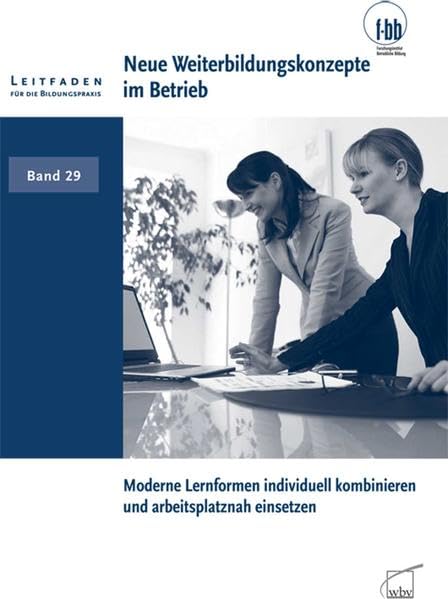 Neue Weiterbildungskonzepte im Betrieb: Moderne Lernformen individuell kombinieren und arbeitsplatznah einsetzen (Leitfaden für die Bildungspraxis) Business, Finance & Career