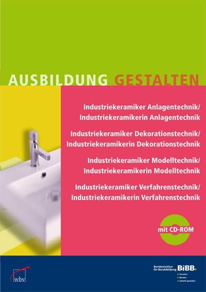 Industrielle Keramikberufe: Umsetzungshilfen und Praxistipps Ausbildung gestalten: Industriekeramiker/-in Anlagentechnik, Industriekeramiker/-in ... Hrsg.: Bundesinstitut für Berufsbildung, BIBB Business, Finance & Career