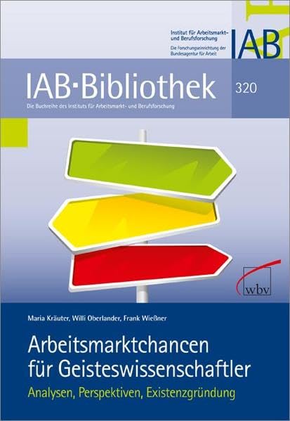 Arbeitsmarktchancen für Geisteswissenschaftler: Analysen, Perspektiven, Existenzgründung (IAB-Bibliothek) Law
