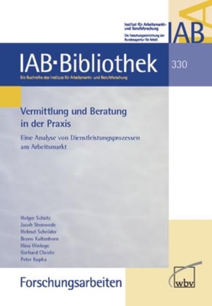 Vermittlung und Beratung in der Praxis: Eine Analyse von Dienstleistungsprozessen am Arbeitsmarkt (IAB-Bibliothek (Forschungsarbeiten)) Law