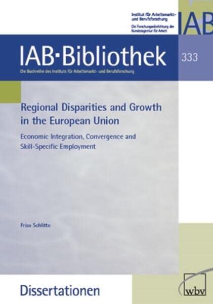 Regional Disparities and Growth in the European Union: Economic Integration, Convergence and Skill-Specific Employment (IAB-Bibliothek (Dissertationen)) Business, Finance & Career