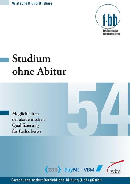 Studium ohne Abitur: Möglichkeiten und Perspektiven der akademischen Qualifizierung für Facharbeiter: Möglichkeiten der akademischen Qualifizierung für Facharbeiter (Wirtschaft und Bildung) Business, Finance & Career