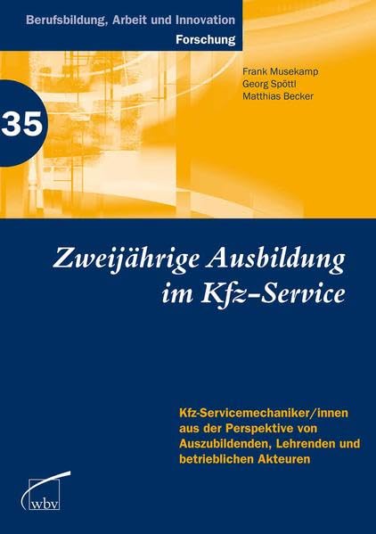 Zweijährige Berufsausbildung im Kfz-Service: Kfz-Servicemechaniker/innen aus der Perspektive v. Auszubildenden, Lehrenden u. betriebl. Akteuren: ... (Berufsbildung, Arbeit und Innovation) Business, Finance & Career