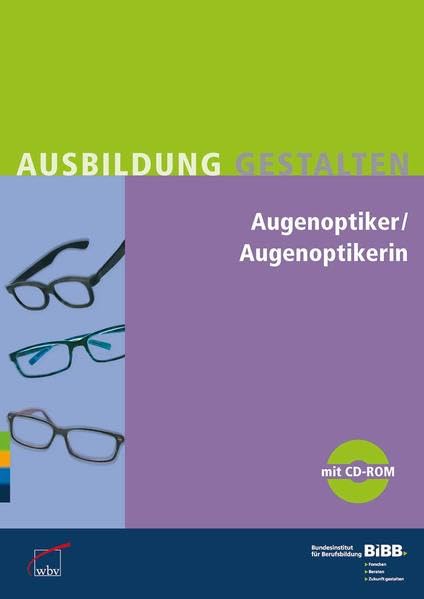 Augenoptiker / Augenoptikerin: Umsetzungshilfen und Praxistipps, mit CD-ROM: Praxishilfen zur Ausbildungsordnung von 2011 für Ausbilder und ... Hrsg.: BiBB (Ausbildung gestalten) Business, Finance & Career