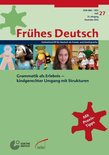 Frühes Deutsch, Fachzeitschrift für Deutsch als Fremd- und Zweitsprache: Heft 27, Dezember 2012 Grammatik als Erlebnis - Kindgerechter Umgang mit Strukturen General education