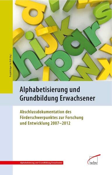 Alphabetisierung und Grundbildung Erwachsener: Abschlussdokumentation des Förderschwerpunktes zur Forschung und Entwicklung 2007 - 2012 General education