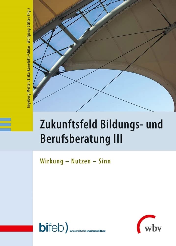 Zukunftsfeld Bildungs- und Berufsberatung III: Wirkung - Nutzen - Sinn Business, Finance & Career